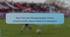 Квон Чанг-Хун: Международни голове, успехи в клуба, важни моменти в кариерата