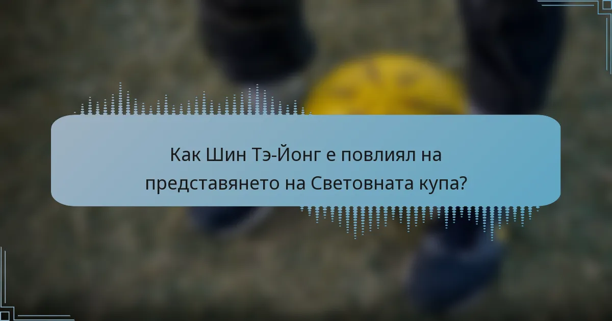 Как Шин Тэ-Йонг е повлиял на представянето на Световната купа?