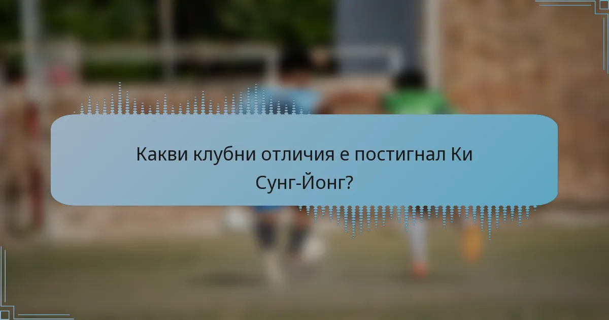 Какви клубни отличия е постигнал Ки Сунг-Йонг?