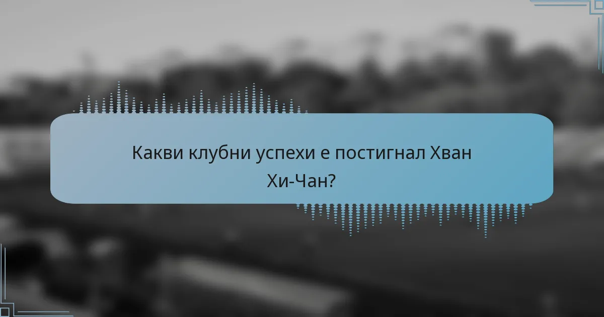Какви клубни успехи е постигнал Хван Хи-Чан?