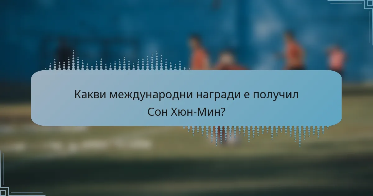 Какви международни награди е получил Сон Хюн-Мин?