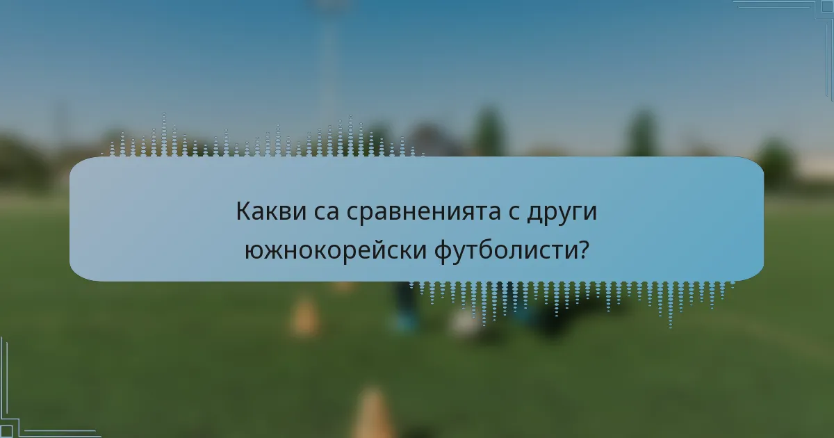 Какви са сравненията с други южнокорейски футболисти?