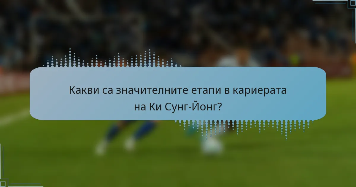 Какви са значителните етапи в кариерата на Ки Сунг-Йонг?