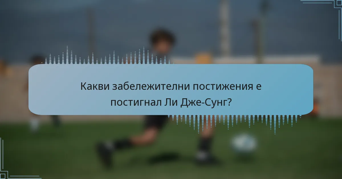 Какви забележителни постижения е постигнал Ли Дже-Сунг?