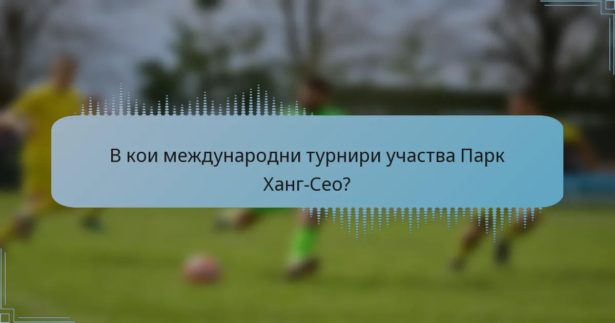 В кои международни турнири участва Парк Ханг-Сео?